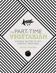 Part-Time Vegetarian: Flexible Recipes to Go (Nearly) Meat-Free цена и информация | Книги рецептов | 220.lv