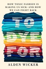 To Dye For: How Toxic Fashion Is Making Us Sick - and How We Can Fight Back цена и информация | Книги по социальным наукам | 220.lv