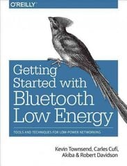 Getting Started with Bluetooth Low Energy: Tools and Techniques for Low-Power Networking cena un informācija | Ekonomikas grāmatas | 220.lv