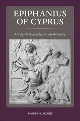 Epiphanius of Cyprus: A Cultural Biography of Late Antiquity cena un informācija | Biogrāfijas, autobiogrāfijas, memuāri | 220.lv