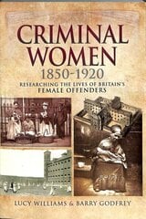 Criminal Women 1850-1920: Researching the Lives of Britain's Female Offenders cena un informācija | Vēstures grāmatas | 220.lv