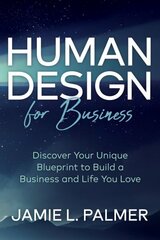 Human Design For Business: Discover Your Unique Blueprint to Build a Business and Life You Love цена и информация | Книги по экономике | 220.lv