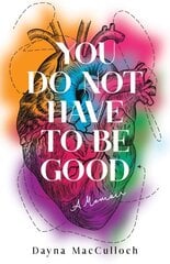 You Do Not Have to Be Good: A Memoir цена и информация | Биографии, автобиогафии, мемуары | 220.lv