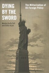 Dying by the Sword: The Militarization of US Foreign Policy цена и информация | Книги по социальным наукам | 220.lv