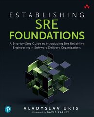 Establishing SRE Foundations: A Step-by-Step Guide to Introducing Site Reliability Engineering in Software Delivery Organizations cena un informācija | Sociālo zinātņu grāmatas | 220.lv