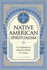 Native American Spiritualism: An Exploration of Indigenous Beliefs and Cultures, Volume 3 cena un informācija | Pašpalīdzības grāmatas | 220.lv