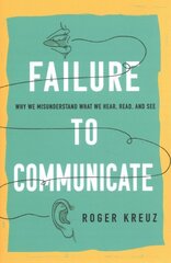 Failure to Communicate: Why We Misunderstand What We Hear, Read, and See cena un informācija | Sociālo zinātņu grāmatas | 220.lv