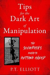 Tips for the Dark Art of Manipulation: The Sociopath's Guide to Getting Ahead цена и информация | Самоучители | 220.lv