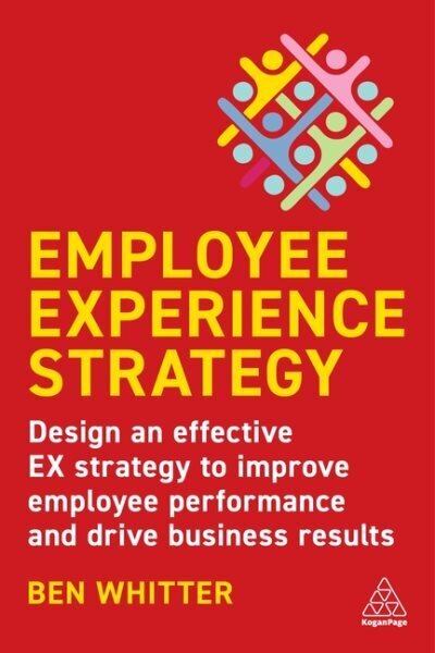 Employee Experience Strategy: Design an Effective EX Strategy to Improve Employee Performance and Drive Business Results cena un informācija | Ekonomikas grāmatas | 220.lv