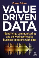 Value-Driven Data: Identifying, Communicating and Delivering Effective Business Solutions with Data цена и информация | Книги по экономике | 220.lv