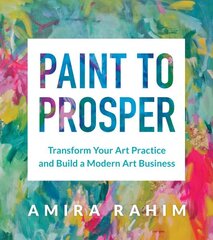 Paint to Prosper: Transform Your Art Practice and Build a Modern Art Business цена и информация | Книги об искусстве | 220.lv