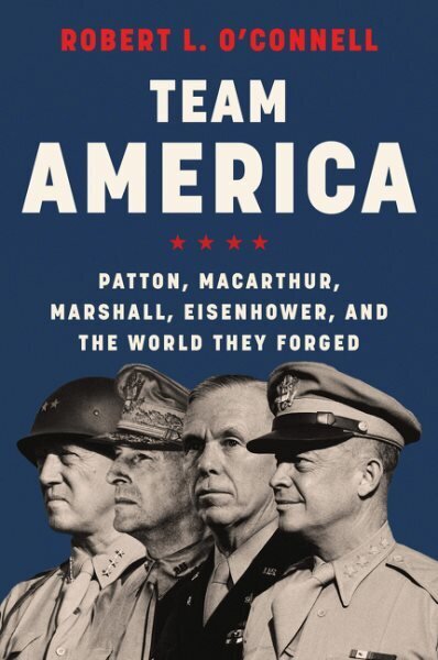 Team America: Patton, MacArthur, Marshall, Eisenhower, and the World They Forged цена и информация | Biogrāfijas, autobiogrāfijas, memuāri | 220.lv