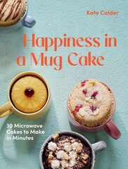 Happiness in a Mug Cake: 30 Microwave Cakes to Make in Minutes цена и информация | Книги рецептов | 220.lv