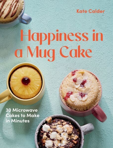 Happiness in a Mug Cake: 30 Microwave Cakes to Make in Minutes цена и информация | Pavārgrāmatas | 220.lv