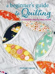 Beginner's Guide to Quilting: A Complete Step-by-Step Course цена и информация | Книги о питании и здоровом образе жизни | 220.lv