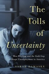 Tolls of Uncertainty: How Privilege and the Guilt Gap Shape Unemployment in America цена и информация | Книги по социальным наукам | 220.lv
