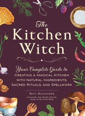 Kitchen Witch: Your Complete Guide to Creating a Magical Kitchen with Natural Ingredients, Sacred Rituals, and Spellwork cena un informācija | Pavārgrāmatas | 220.lv