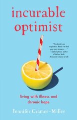 Incurable Optimist: Living with Illness and Chronic Hope цена и информация | Биографии, автобиогафии, мемуары | 220.lv