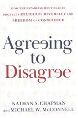 Agreeing to Disagree: How the Establishment Clause Protects Religious Diversity and Freedom of Conscience цена и информация | Книги по экономике | 220.lv