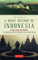 Brief History of Indonesia: Sultans, Spices, and Tsunamis: The Incredible Story of Southeast Asia's Largest Nation Edition, First Edition, First ed. cena un informācija | Vēstures grāmatas | 220.lv