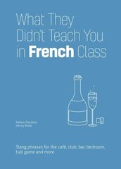 What They Didn't Teach You In French Class: Slang Phrases for the Cafe, Club, Bar, Bedroom, Ball Game and More цена и информация | Пособия по изучению иностранных языков | 220.lv