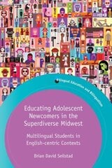 Educating Adolescent Newcomers in the Superdiverse Midwest: Multilingual Students in English-centric Contexts цена и информация | Пособия по изучению иностранных языков | 220.lv