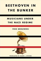 Beethoven In The Bunker: Musicians Under the Nazi Regime цена и информация | Книги об искусстве | 220.lv