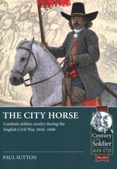 City Horse: London's Militia Cavalry During the English Civil War, 1642-1660 cena un informācija | Vēstures grāmatas | 220.lv