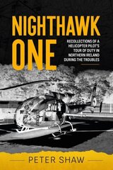 Nighthawk One: Recollections of a Helicopter Pilot's Tour of Duty in Northern Ireland During the Troubles cena un informācija | Vēstures grāmatas | 220.lv