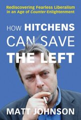 How Hitchens Can Save the Left: Rediscovering Fearless Liberalism in an Age of Counter-Enlightenment cena un informācija | Biogrāfijas, autobiogrāfijas, memuāri | 220.lv