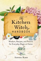 Kitchen Witch Handbook: Wisdom, Recipes, and Potions for Everyday Magic at Home, Volume 16 цена и информация | Самоучители | 220.lv