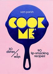 Cook Me: 30 dishes/3 ways, 90 lip-smacking recipes! цена и информация | Книги рецептов | 220.lv