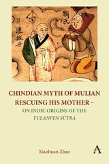 Chindian Myth of Mulian Rescuing His Mother - On Indic Origins of the Yulanpen Sutra: Debate and Discussion cena un informācija | Garīgā literatūra | 220.lv