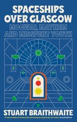 Spaceships Over Glasgow: Mogwai, Mayhem and Misspent Youth cena un informācija | Biogrāfijas, autobiogrāfijas, memuāri | 220.lv