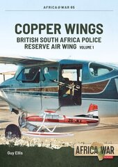 Copper Wings: British South Africa Police Reserve Air Wing: Volume 1 cena un informācija | Vēstures grāmatas | 220.lv