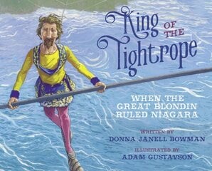 King of the Tightrope: When the Great Blondin Ruled Niagara cena un informācija | Grāmatas pusaudžiem un jauniešiem | 220.lv
