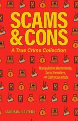 Scams And Cons: Manipulative Masterminds, Serial Swindlers, and Crafty Con Artists цена и информация | Книги по социальным наукам | 220.lv