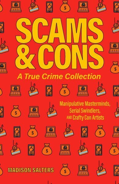 Scams And Cons: Manipulative Masterminds, Serial Swindlers, and Crafty Con Artists цена и информация | Sociālo zinātņu grāmatas | 220.lv