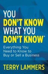 You Don't Know What You Don't Know (TM): Everything You Need to Know to Buy or Sell a Business cena un informācija | Ekonomikas grāmatas | 220.lv