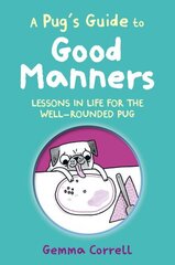 Pug's Guide to Good Manners: Lessons in Life for the Well-Rounded Pug cena un informācija | Fantāzija, fantastikas grāmatas | 220.lv