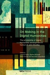 On Making in the Digital Humanities: The Scholarship of Digital Humanities Development in Honour of John Bradley cena un informācija | Ekonomikas grāmatas | 220.lv