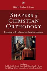 Shapers of Christian Orthodoxy: Engaging With Early And Medieval Theologians cena un informācija | Garīgā literatūra | 220.lv