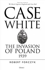 Case White: The Invasion of Poland 1939 цена и информация | Исторические книги | 220.lv