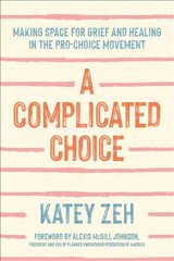 Complicated Choice: Making Space for Grief and Healing in the Pro-Choice Movement цена и информация | Духовная литература | 220.lv