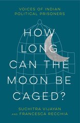 How Long Can the Moon Be Caged?: Voices of Indian Political Prisoners cena un informācija | Sociālo zinātņu grāmatas | 220.lv