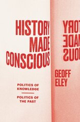 History Made Conscious: Politics of Knowledge, Politics of the Past цена и информация | Исторические книги | 220.lv