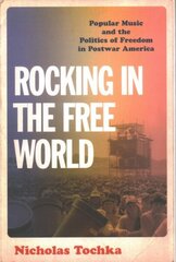 Rocking in the Free World: Popular Music and the Politics of Freedom in Postwar America цена и информация | Книги об искусстве | 220.lv