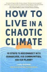 How to Live in a Chaotic Climate: 10 Steps to Reconnect with Ourselves, Our Communities, and Our Planet cena un informācija | Sociālo zinātņu grāmatas | 220.lv
