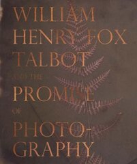 William Henry Fox Talbot and the Promise of Photography cena un informācija | Grāmatas par fotografēšanu | 220.lv