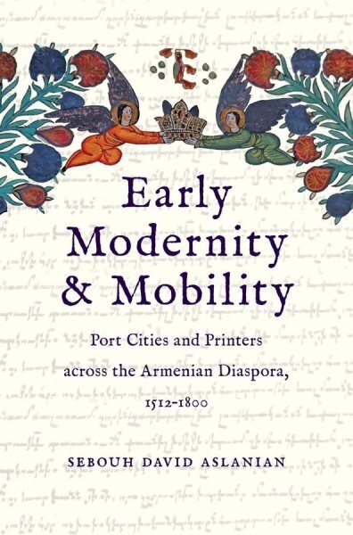 Early Modernity and Mobility: Port Cities and Printers across the Armenian Diaspora, 1512-1800 цена и информация | Vēstures grāmatas | 220.lv